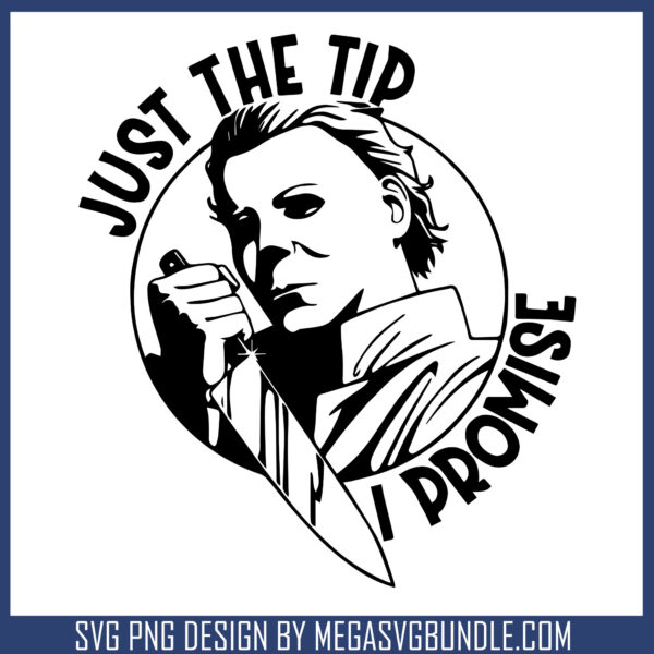 Just the tip i promise svg, halloween michael myers​ svg
